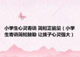 小學(xué)生心靈寄語(yǔ) 簡(jiǎn)短正能量（小學(xué)生寄語(yǔ)簡(jiǎn)短鼓勵(lì) 讓孩子心靈強(qiáng)大）