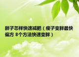 胖子怎樣快速減肥（瘦子變胖最快偏方 8個方法快速變胖）
