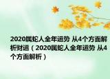 2020屬蛇人全年運(yùn)勢(shì) 從4個(gè)方面解析財(cái)運(yùn)（2020屬蛇人全年運(yùn)勢(shì) 從4個(gè)方面解析）