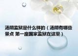 湯陰監(jiān)獄是什么樣的（湯陰有哪些景點(diǎn) 第一座國(guó)家監(jiān)獄在這里）
