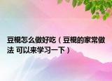 豆棍怎么做好吃（豆棍的家常做法 可以來學習一下）