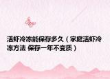 活蝦冷凍能保存多久（家庭活蝦冷凍方法 保存一年不變質(zhì)）
