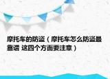 摩托車的防盜（摩托車怎么防盜最靠譜 這四個方面要注意）