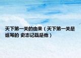 天下第一關的由來（天下第一關是誰寫的 史志記載是他）