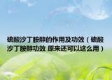 硫酸沙丁胺醇的作用及功效（硫酸沙丁胺醇功效 原來還可以這么用）