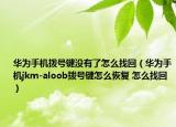 華為手機(jī)撥號鍵沒有了怎么找回（華為手機(jī)jkm-aloob撥號鍵怎么恢復(fù) 怎么找回）
