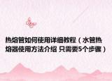 熱熔管如何使用詳細(xì)教程（水管熱熔器使用方法介紹 只需要5個(gè)步驟）