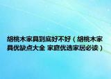 胡桃木家具到底好不好（胡桃木家具優(yōu)缺點(diǎn)大全 家庭優(yōu)選家居必讀）