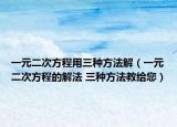 一元二次方程用三種方法解（一元二次方程的解法 三種方法教給您）