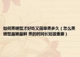 如何蒸螃蟹才好吃又簡(jiǎn)單蒸多久（怎么蒸螃蟹最嫩最鮮 蒸的時(shí)間長(zhǎng)短很重要）