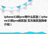 iphone11和pro有什么區(qū)別（iphone11和pro的區(qū)別 五方面區(qū)別簡單介紹）