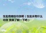 生鹽有哪些功效呢（生鹽水有什么功效 快來了解一下吧）