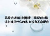 乳酸鈉林格注射用液（乳酸鈉林格注射液是什么藥水 有沒(méi)有不良反應(yīng)）
