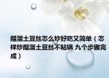 醋溜土豆絲怎么炒好吃又簡單（怎樣炒醋溜土豆絲不粘鍋 九個步驟完成）