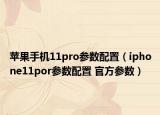 蘋果手機(jī)11pro參數(shù)配置（iphone11por參數(shù)配置 官方參數(shù)）