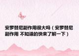 安羅替尼副作用很大嗎（安羅替尼副作用 不知道的快來(lái)了解一下）
