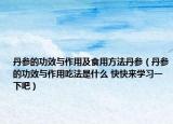 丹參的功效與作用及食用方法丹參（丹參的功效與作用吃法是什么 快快來(lái)學(xué)習(xí)一下吧）
