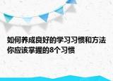 如何養(yǎng)成良好的學(xué)習(xí)習(xí)慣和方法你應(yīng)該掌握的8個習(xí)慣