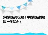 多線蛇結(jié)怎么編（單線蛇結(jié)的編法 一學就會）