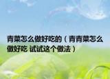 青菜怎么做好吃的（青青菜怎么做好吃 試試這個做法）