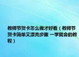 教師節(jié)賀卡怎么做才好看（教師節(jié)賀卡簡(jiǎn)單又漂亮步驟 一學(xué)就會(huì)的教程）