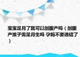 寶寶足月了就可以剖腹產(chǎn)嗎（剖腹產(chǎn)孩子需足月生嗎 孕媽不要選錯(cuò)了）