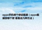 oppo手機(jī)哪個(gè)鍵是截屏（oppo截屏按哪個(gè)鍵 看看這幾種方法）