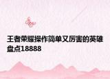 王者榮耀操作簡單又厲害的英雄盤點18888