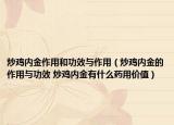 炒雞內(nèi)金作用和功效與作用（炒雞內(nèi)金的作用與功效 炒雞內(nèi)金有什么藥用價值）