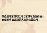 低血壓吃苦瓜可以嗎（苦瓜對血壓低的人有啥影響 血壓低的人能常吃苦瓜嗎）