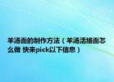 羊湯面的制作方法（羊湯活絡(luò)面怎么做 快來pick以下信息）