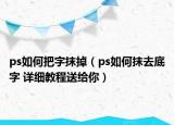 ps如何把字抹掉（ps如何抹去底字 詳細(xì)教程送給你）
