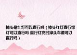 掉頭是紅燈可以直行嗎（掉頭紅燈直行綠燈可以直行嗎 直行燈亮?xí)r掉頭車道可以直行嗎）
