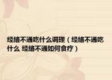 經(jīng)絡(luò)不通吃什么調(diào)理（經(jīng)絡(luò)不通吃什么 經(jīng)絡(luò)不通如何食療）