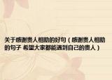 關(guān)于感謝貴人相助的好句（感謝貴人相助的句子 希望大家都能遇到自己的貴人）
