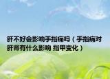 肝不好會(huì)影響手指痛嗎（手指痛對(duì)肝腎有什么影響 指甲變化）