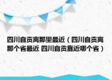 四川自貢離那里最近（四川自貢離那個(gè)省最近 四川自貢靠近哪個(gè)?。? /></span></a>
                        <h2><a href=