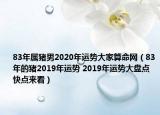 83年屬豬男2020年運勢大家算命網(wǎng)（83年的豬2019年運勢 2019年運勢大盤點快點來看）