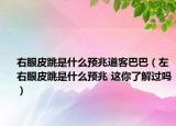 右眼皮跳是什么預(yù)兆道客巴巴（左右眼皮跳是什么預(yù)兆 這你了解過(guò)嗎）
