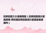 回家的路太長是哪首歌（回家的路很長歌曲原唱 想知道回家的路很長歌曲誰是原唱嗎）
