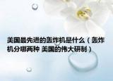 美國(guó)最先進(jìn)的轟炸機(jī)是什么（轟炸機(jī)分哪兩種 美國(guó)的偉大研制）