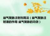 益氣復(fù)脈注射劑用法（益氣復(fù)脈注射液的作用 益氣復(fù)脈的功效）