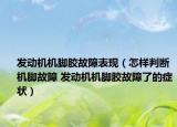 發(fā)動機機腳膠故障表現(xiàn)（怎樣判斷機腳故障 發(fā)動機機腳膠故障了的癥狀）