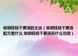 柴胡桂枝干姜湯的主治（柴胡桂枝干姜湯配方是什么 柴胡桂枝干姜湯有什么功效）