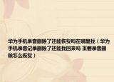 華為手機(jī)錄音刪除了還能恢復(fù)嗎在哪里找（華為手機(jī)錄音記錄刪除了還能找回來(lái)嗎 重要錄音刪除怎么恢復(fù)）