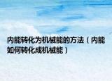 內(nèi)能轉(zhuǎn)化為機械能的方法（內(nèi)能如何轉(zhuǎn)化成機械能）