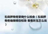 右肩胛骨疼要做什么檢查（左肩胛骨疼痛做哪些檢查 看看醫(yī)生怎么說(shuō)）