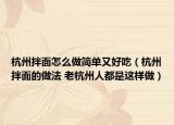 杭州拌面怎么做簡(jiǎn)單又好吃（杭州拌面的做法 老杭州人都是這樣做）