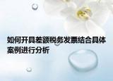 如何開具差額稅務(wù)發(fā)票結(jié)合具體案例進(jìn)行分析