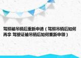 駕照被吊銷(xiāo)后重新申請(qǐng)（駕照吊銷(xiāo)后如何再拿 駕駛證被吊銷(xiāo)后如何重新申領(lǐng)）
